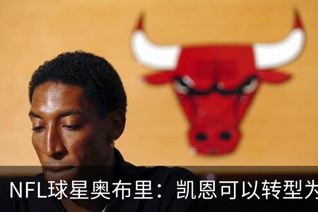 NFL球星奥布里：凯恩可以转型为橄榄球踢球手，就像我当年一样